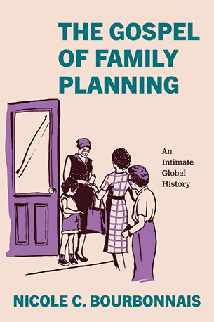 The Gospel of Family Planning: An Intimate Global History  Nicole C. Bourbonnais